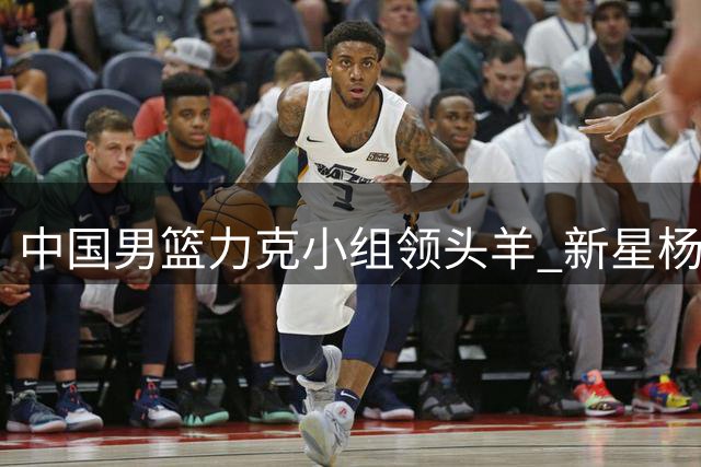 中国男篮力克小组领头羊 新星杨瀚森关键表现闪耀
