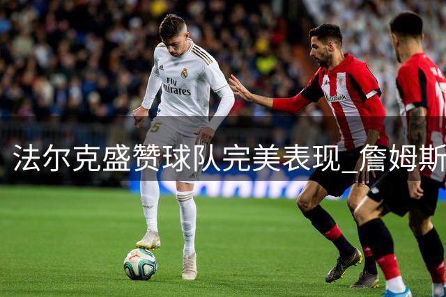 法尔克盛赞球队完美表现 詹姆斯新角色引热议