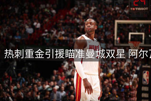 热刺重金引援瞄准曼城双星 阿尔瓦雷斯心属巴萨 戈登退役告别NBA