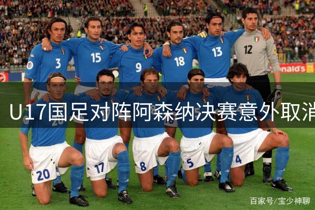 U17国足对阵阿森纳决赛意外取消，赛事排名即将揭晓